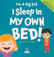 Title: I'm A Big Kid. I Sleep In My Own Bed!: An Affirmation-Themed Toddler Book About Sleeping Alone (Ages 2-4), Author: Suzanne T Christian