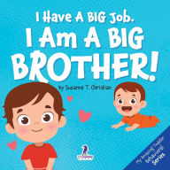 Title: I Have A Big Job. I Am A Big Brother: An Affirmation-Themed Toddler Book About Getting A Sibling (Ages 2-4), Author: Suzanne T Christian