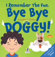 Title: I Remember the Fun. Bye Bye Doggy!: A Comforting Affirmation-Themed Toddler Book About a Dog's Death (Ages 2-4), Author: Suzanne T Christian