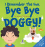 I Remember the Fun. Bye Bye Doggy!: A Comforting Affirmation-Themed Toddler Book About a Dog's Death (Ages 2-4)