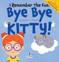 Title: I Remember the Fun. Bye Bye Kitty!: A Comforting Affirmation-Themed Toddler Book About a Cat's Death (Ages 2-4), Author: Suzanne T Christian