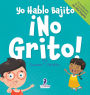 Yo Hablo Bajito. ï¿½No Grito!: Un libro de afirmaciones para niï¿½os pequeï¿½os sobre no gritar (edades 2-4)