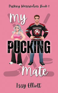 Title: My Pucking Mate, Author: Izzy Elliott