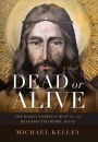 Dead or Alive: The Roman Empire's Hunt for the Resurrected Rebel Jesus
