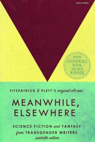 Title: Meanwhile, Elsewhere: Science Fiction and Fantasy From Transgender Writers (Portable Edition), Author: Cat Fitzpatrick
