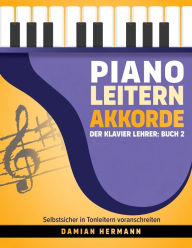 Title: Piano Leitern Akkorde: Der Klavier Lehrer: Buch 2 - Selbstsicher in Tonleitern voranschreiten, Author: Damian Hermann