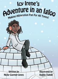 Title: Icy Irene's Adventure in an Igloo: Books for Early Readers, Making Alliteration Fun!, Author: Nicky Gaymer-Jones