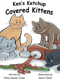 Title: Ken's Ketchup Covered Kittens, Author: Nicky Gaymer-Jones