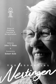 Title: The Essential Nestingen: Essays on Preaching, Catechism, and the Reformation, Author: John T. Pless