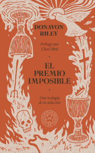Title: El premio imposible: Una teología de la adicción, Author: Donavon Riley