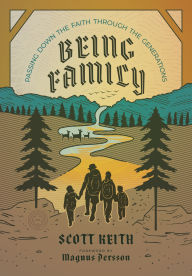 Title: Being Family: Passing Down the Faith through the Generations, Author: Scott Leonard Keith
