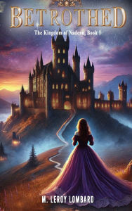 Title: Betrothed: The Kingdom of Nadeau, Book 1, Author: Marc Leroy Lombard