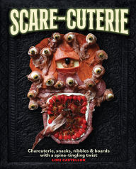 Title: Scare-cuterie: Charcuterie, snacks, nibbles & boards with a spine-tingling twist (Scarecuterie), Author: Lori Castellon