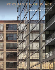 Title: Persuasion of Place: The Work of Cecil Baker Architect, Author: Cheryl Weber