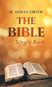 Title: The Bible Is A Single Book, Author: H Doyle Smith