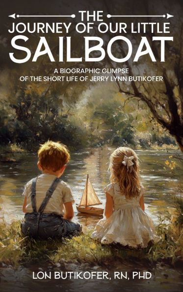The Journey of Our Little Sailboat: A Biographic Glimpse of the Short Life of Jerry Lynn Butikofer