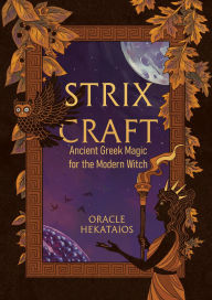 Title: Strix Craft: Ancient Greek Magic for the Modern Witch, Author: Oracle Hekataios