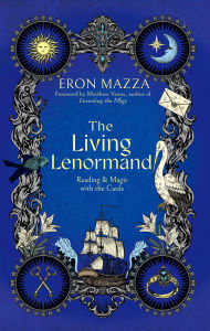 Title: The Living Lenormand: Reading & Magic with the Cards, Author: Eron Mazza