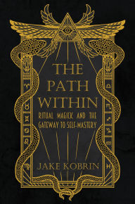 Title: The Path Within: Ritual Magick and the Gateway to Self-Mastery, Author: Jake Kobrin
