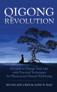 Title: Qigong Revolution: A Guide to Change Your life with Practical Techniques for Physical and Mental Well-being, Author: Byung Joo Choi
