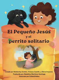 Title: El Pequeï¿½o Jesï¿½s y el Perrito Solitario (Little Jesus and the Lonely Puppy): Las crï¿½nicas del Pequeï¿½o Jesï¿½s (The Little Jesus Chronicles), Author: Kimberley Gordon