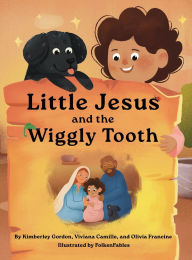 Title: Little Jesus and the Wiggly Tooth: The Little Jesus Chronicles, Author: Kimberley A Gordon