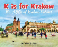 Title: K Is for Krakow: the ABCs of Krakow, Poland:, Author: Nina R. Bac