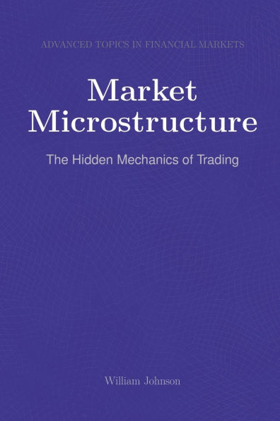 Market Microstructure: The Hidden Mechanics of Trading