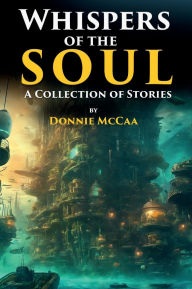 Title: Whispers of the Soul: A Collection of Stories, Author: Donnie Mccaa