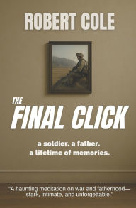 Title: The Final Click: a soldier. a father. a lifetime of memories, Author: Robert Cole