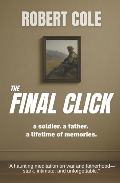 The Final Click: a soldier. a father. a lifetime of memories