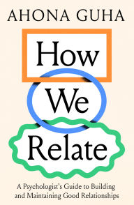 Title: How We Relate: A Psychologist's Guide to Building and Maintaining Good Relationships, Author: Ahona Guha