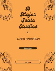 Title: D Major Scale Studies Violin: A Mariachi Classroom Resource:, Author: Carlos Maldonado