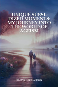 Title: Unique Subsidized Moments: My Journey into the World of Ageism, Author: Daniel Richardson