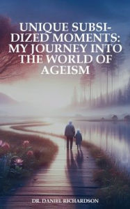 Title: Unique Subsidized Moments: My Journey into the World of Ageism, Author: Daniel Richardson