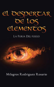Title: El Despertar de Los ELEMENTOS: La Furia Del Fuego, Author: Milagros Rodriguez Rosario
