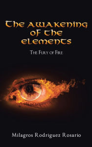 Title: The Awakening of the ELEMENTS: The Fury of Fire, Author: Milagros Rodriguez Rosario