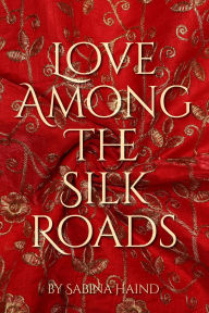 Title: Love Among the Silk Roads, Author: Sabina Haind
