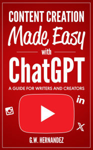 Title: Content Creation Made Easy With ChatGPT: A Guide for Writers and Content Creators, Author: G.W Hernandez