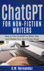 ChatGPT for Non-Fiction Authors and Writers: How to Use ChatGPT to Write, Edit and Market Your Non-Fiction Book in Less Than 30 Days
