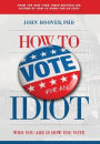 How to Vote for an Idiot: Who You Are Is How You Vote