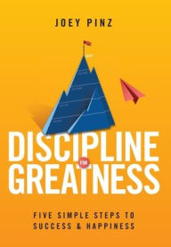 Title: Discipline for Greatness: Five Simple Steps to Success and Happiness, Author: Joey Pinz