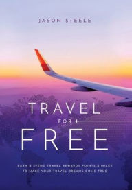 Title: Travel for Free: How to Use Points and Miles to See the World, Author: Jason Steele