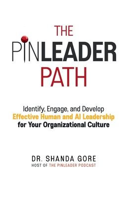 The PinLeader Path: Identify, Engage, and Develop Effective Human and AI Leadership for Your Organizational Culture