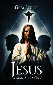 Title: Who Is Jesus a man and a God?, Author: Gem Scorp