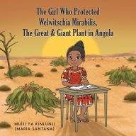 Title: The Girl Who Protected Welwitschia Mirabilis, The Great & Giant Plant in Angola, Author: Muìji Ya Kinlunji (Maria Santana)
