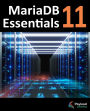 MariaDB 11 Essentials: Deploying and Managing Databases with MariaDB