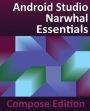Android Studio Narwhal Essentials - Compose Edition: Developing Android Apps with Android Studio, Jetpack Compose, and Kotlin