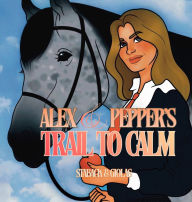 Title: Alex and Pepper's Trail to Calm, Author: Leanne E Staback PH D