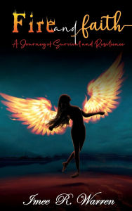Title: Fire and Faith: A Journey of Survival and Resilience, Author: Imee Warren